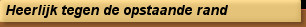 Heerlijk tegen de opstaande rand