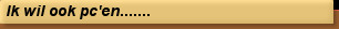 Ik wil ook pc'en.......