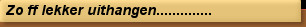 Zo ff lekker uithangen..............