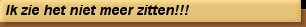 Ik zie het niet meer zitten!!!