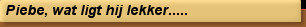 Piebe, wat ligt hij lekker.....